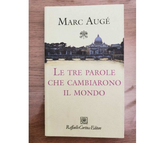 Le tre parole che cambiarono il mondo - M. Augé - Raffaello Cortina-2016-AR