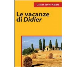 Le vacanze di Didier	 di Gaston Javier Algard,  2011,  Youcanprint