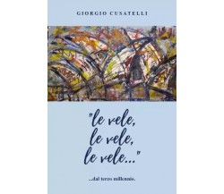 Le vele, le vele, le vele...	 di Giorgio Cusatelli, 2023, Youcanprint