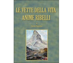 Le vette della vita. Anime ribelli	 di Giorgio Dagostino,  2015,  Youcanprint