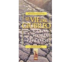 Le vie del Giubileo guida, storia, percorsi di Renato Stopani,  1996,  Massari E