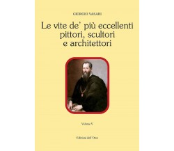 Le vite de' più eccellenti pittori, scultori e architettori. Ediz. critica Vol.5