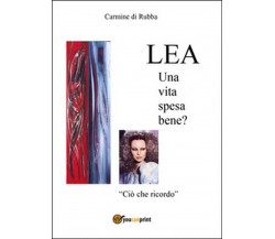 Lea, una vita spesa bene?	 di Carmine Di Rubba,  2016,  Youcanprint