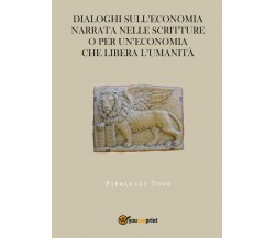 L’economia delle Scritture	 di Pierluigi Toso,  2017,  Youcanprint