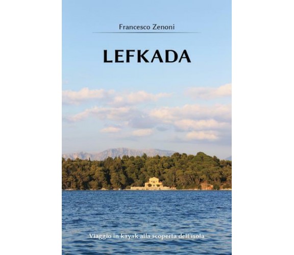 Lefkada Viaggio in kayak alla scoperta dell’isola di Francesco Zenoni,  2022,  Y