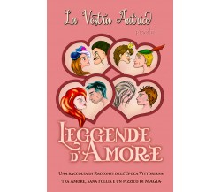 Leggende d’Amore. Una raccolta di racconti dell’epoca Vittoriana	 di La Vostra A