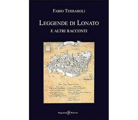 Leggende di Lonato e altri racconti  di Fabio Terraroli,  2016,  Gilgamesh ed.
