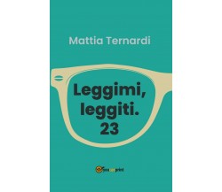 Leggimi, leggiti. 23	 di Mattia Ternardi,  2020,  Youcanprint