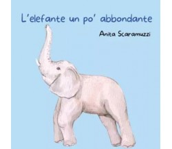 L’elefante un po’ abbondante di Anita Scaramuzzi, 2023, Youcanprint