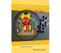 L’elettricità. Wireless current. Le avventuscienze di Nico di Francesco Scullino