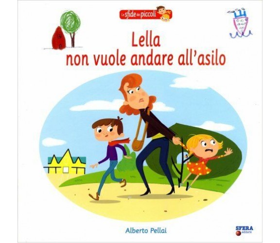 Lella Non Vuole Andare all’Asilo Le Sfide dei Piccoli di Alberto Pellai,  2013, 