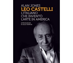 Leo Castelli. L'italiano che inventò l'arte in America - Alan Jones - 2019