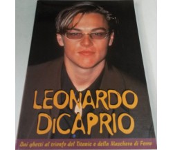 Leonardo Di Caprio. Dai ghetti al trionfo del Titanic e della Maschera di Ferro