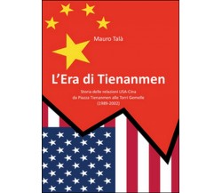 L’era di Tienanmen	 di Mauro Talà,  2015,  Youcanprint