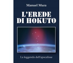 L’erede di Hokuto - La leggenda dell’apocalisse	 di Manuel Mura,  2018,  Youcanp