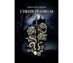 L’erede di Sargas	 di Mariangela Pedone,  2018,  Lettere Animate