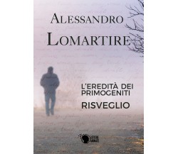 L’eredità dei primogeniti - Risveglio, Alessandro Lomartire,  2016,  Lettere A.