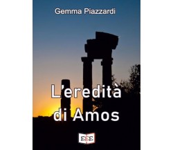 L’eredità di Amos di Gemma Piazzardi,  2022,  Edizioni Esordienti Ebook