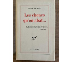Les chenes qu'on abat... - A. Malraux - Gallimard - 1971 - AR