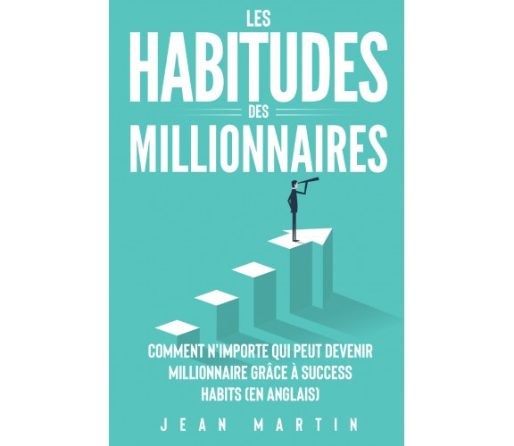 Les habitudes des millionnaires. Comment n’importe qui peut devenir millionnaire