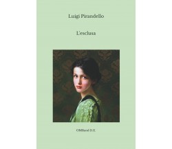 L’esclusa: (Edizione originale integrale) di Luigi Pirandello,  2022,  Indipende