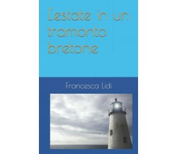L’estate in un tramonto bretone di Francesca Lidi,  2021,  Indipendently Publish