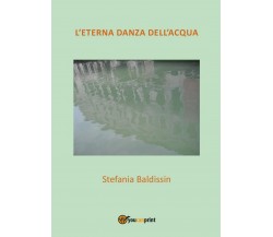 L’eterna danza dell’acqua	 di Stefania Baldissin,  2016,  Youcanprint