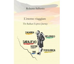 L’eterno viaggiare. The balkan express journey - Roberto Sallustio,  2017 - P