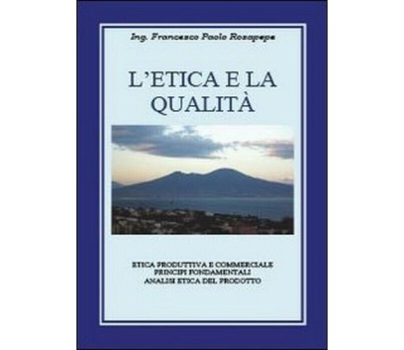 L’etica e la qualità - Francesco P. Rosapepe,  2013,  Youcanprint