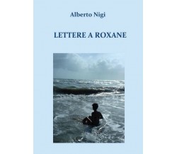 Lettere a Roxane	 di Alberto Nigi,  2018,  Youcanprint