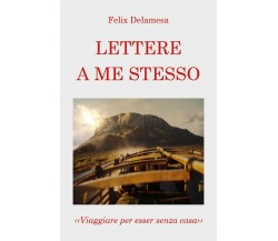 Lettere a me stesso	 di Felix Delamesa,  2020,  Youcanprint