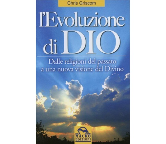 L’evoluzione di Dio. Dalle religioni del passato a una nuova visione del divino 