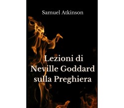 Lezioni di Neville Goddard sulla Preghiera di Samuel Atkinson,  2021,  Indipende