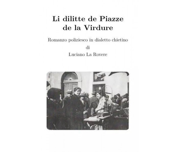 Li dilitte de Piazze de la Virdure. Romanzo poliziesco in dialetto chietino di