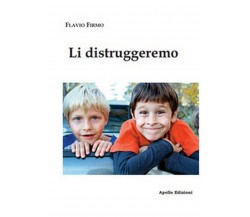 Li distruggeremo	 di Flavio Firmo,  2019,  Apollo Edizioni