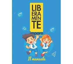 Liberamente Imparo . il Manuale di Lucia Collerone,  2018,  Indipendently Publis