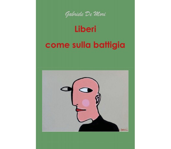 Liberi come sulla battiglia di Gabriele De Mori,  2021,  Youcanprint