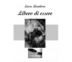 Libero di essere	 di Luca Zambon,  2016,  Youcanprint