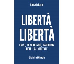 Libertà Libertà. Crisi, terrorismo, pandemia nell’era digitale di Raffaele Ragni