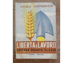 Libertà e lavoro. Lettura quarta classe - M. Mastropaolo - Conte - 1949 - AR