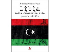Libia. Dalla Jamahiriya alla guerra civile, Antonella Colonna Vilasi,  2015