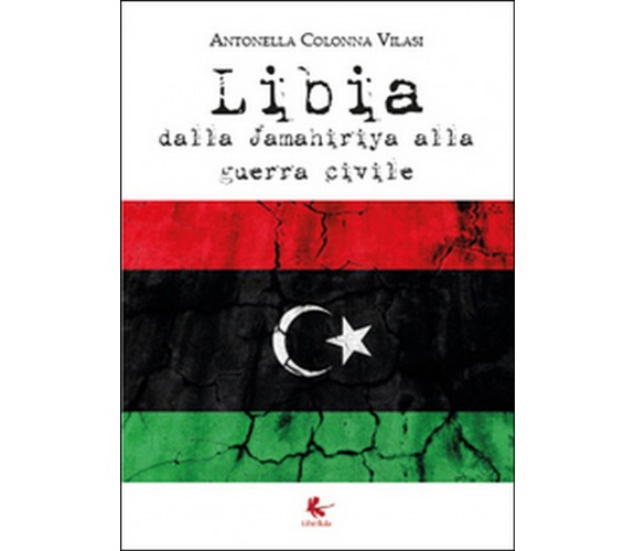 Libia. Dalla Jamahiriya alla guerra civile, Antonella Colonna Vilasi,  2015