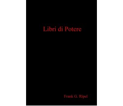 Libri di Potere - Frank G. Ripel - Lulu.com, 2019