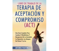 Libro de Trabajo de la terapia de aceptaciun y compromiso (ACT) di Antonio Marti