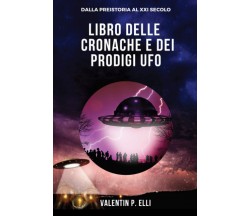 Libro delle cronache e dei prodigi UFO - Valentin P. Elli - StreetLib, 2020
