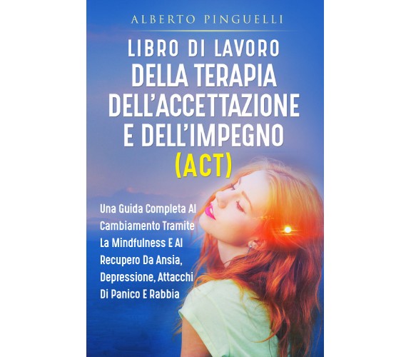 Libro di lavoro della terapia dell’accettazione e dell’impegno (ACT). Una guida 