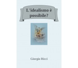 L’idealismo è possibile? di Giorgio Ricci,  2019,  Youcanprint