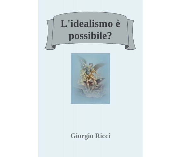 L’idealismo è possibile? di Giorgio Ricci,  2019,  Youcanprint