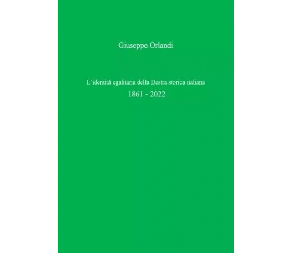 L’identità egalitaria della Destra storica italiana 1861 - 2022 di Giuseppe Orl