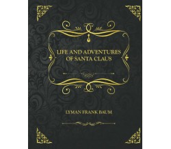 Life and Adventures of Santa Claus: Collector’s Edition - Lyman Frank Baum di L
